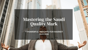 7 Powerful Insights: Mastering the Saudi Quality Mark for Market Success in 2025