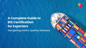 Navigating India’s Quality Gateway: A Complete Guide to BIS Certification for Exporters
